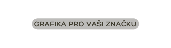 GRAFIKA PRO VAŠI ZNAČKU